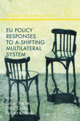 EU Policy Responses to a Shifting Multilateral System (The European Union in International Affairs)