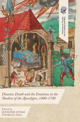 Disaster, Death and the Emotions in the Shadow of the Apocalypse, 1400û1700 (Palgrave Studies in the History of Emotions)