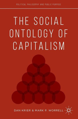 The Social Ontology of Capitalism (Political Philosophy and Public Purpose)