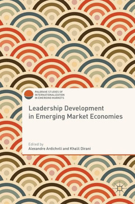 Leadership Development in Emerging Market Economies (Palgrave Studies of Internationalization in Emerging Markets)