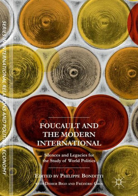 Foucault and the Modern International: Silences and Legacies for the Study of World Politics (The Sciences Po Series in International Relations and Political Economy)