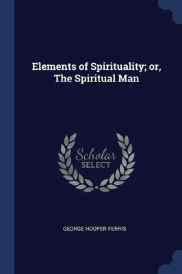 Elements of Spirituality; or, The Spiritual Man