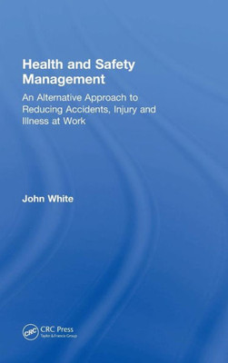 Health and Safety Management: An Alternative Approach to Reducing Accidents, Injury, and Illness at Work