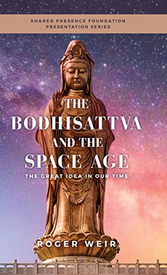 The Bodhisattva and the Space Age: The Great Idea in Our Time - Hardcover