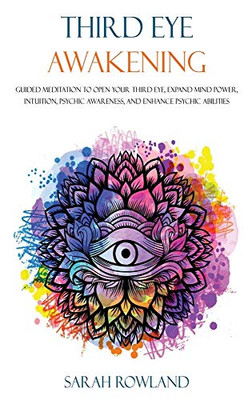 Third Eye Awakening: Guided Meditation to Open Your Third Eye, Expand Mind Power, Intuition, Psychic Awareness, and Enhance Psychic Abilities - Hardcover