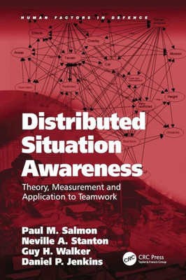 Distributed Situation Awareness: Theory, Measurement and Application to Teamwork (Human Factors in Defence)