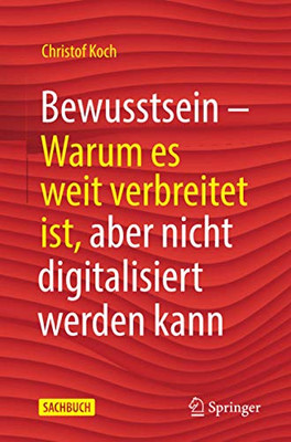 Bewusstsein: Warum es weit verbreitet ist, aber nicht digitalisiert werden kann (German Edition)