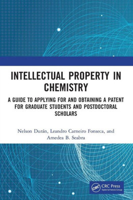 Intellectual Property in Chemistry: A Guide to Applying for and Obtaining a Patent for Graduate Students and Postdoctoral Scholars
