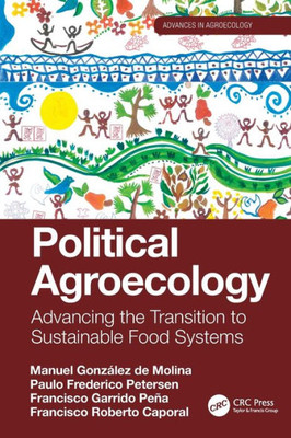 Political Agroecology: Advancing the Transition to Sustainable Food Systems (Advances in Agroecology)