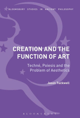 Creation and the Function of Art: Techno, Poiesis and the Problem of Aesthetics (Bloomsbury Studies in Continental Philosophy)