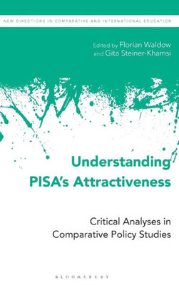Understanding PISAÆs Attractiveness: Critical Analyses in Comparative Policy Studies (New Directions in Comparative and International Education)