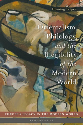 Orientalism, Philology, and the Illegibility of the Modern World (EuropeÆs Legacy in the Modern World)