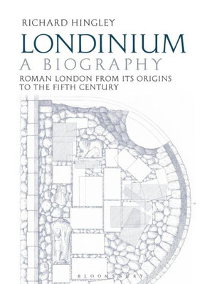 Londinium: A Biography: Roman London from its Origins to the Fifth Century