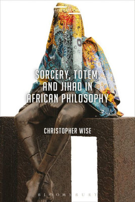 Sorcery, Totem, and Jihad in African Philosophy (Suspensions: Contemporary Middle Eastern and Islamicate Thought)