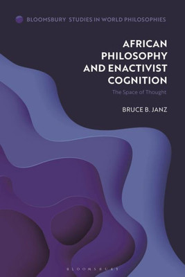 African Philosophy and Enactivist Cognition: The Space of Thought (Bloomsbury Studies in World Philosophies)