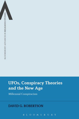 UFOs, Conspiracy Theories and the New Age: Millennial Conspiracism (Bloomsbury Advances in Religious Studies)