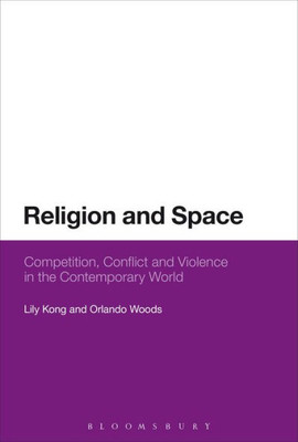 Religion and Space: Competition, Conflict and Violence in the Contemporary World