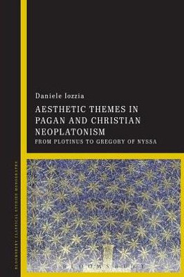 Aesthetic Themes in Pagan and Christian Neoplatonism: From Plotinus to Gregory of Nyssa