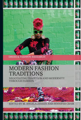 Modern Fashion Traditions: Negotiating Tradition and Modernity through Fashion (Dress and Fashion Research)