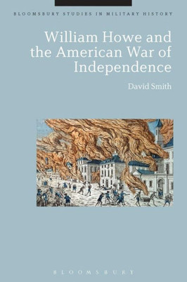 William Howe and the American War of Independence (Bloomsbury Studies in Military History)