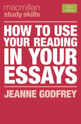 How to Use Your Reading in Your Essays (Bloomsbury Study Skills, 22)