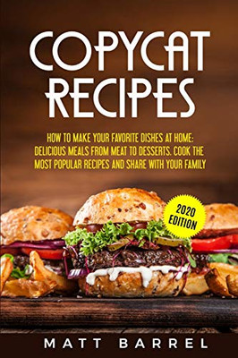 Copycat Recipes: How To Make Your Favourite Dishes At Home: Delicious Meals From Meat To Desserts. Cook The Most Popular Recipes And Share With Your Family - 9781914120480