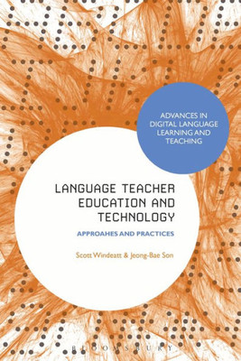 Language Teacher Education and Technology: Approaches and Practices (Advances in Digital Language Learning and Teaching)