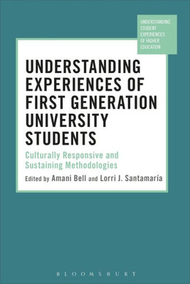 Understanding Experiences of First Generation University Students: Culturally Responsive and Sustaining Methodologies (Understanding Student Experiences of Higher Education)