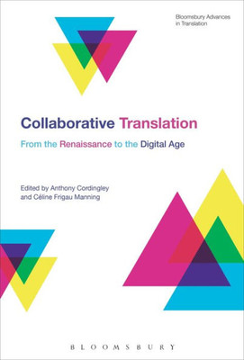 Collaborative Translation: From the Renaissance to the Digital Age (Bloomsbury Advances in Translation)