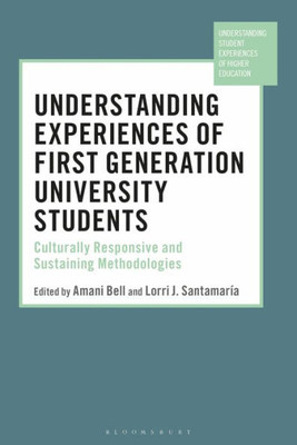 Understanding Experiences of First Generation University Students: Culturally Responsive and Sustaining Methodologies (Understanding Student Experiences of Higher Education)