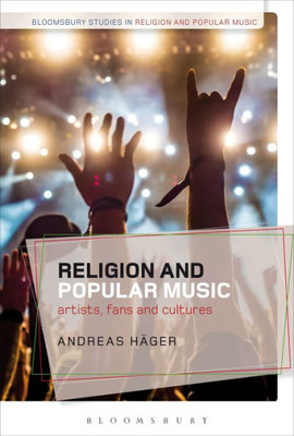 Religion and Popular Music: Artists, Fans, and Cultures (Bloomsbury Studies in Religion and Popular Music)