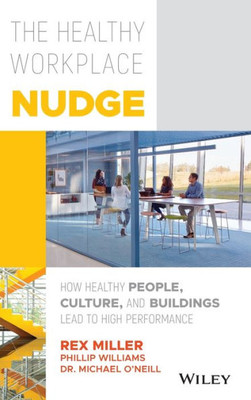 The Healthy Workplace Nudge: How Healthy People, Culture, and Buildings Lead to High Performance