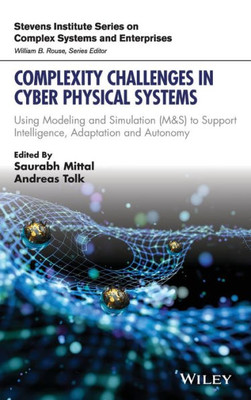 Complexity Challenges in Cyber Physical Systems: Using Modeling and Simulation (M&S) to Support Intelligence, Adaptation and Autonomy (Stevens Institute Series on Complex Systems and Enterprises)