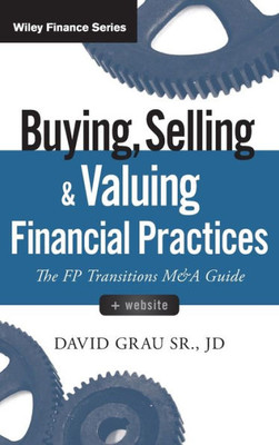Buying, Selling, and Valuing Financial Practices: The FP Transitions M&A Guide (Wiley Finance)