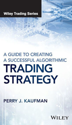 A Guide to Creating A Successful Algorithmic Trading Strategy (Wiley Trading)