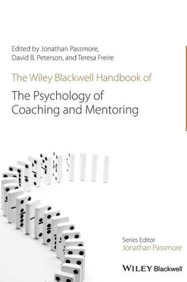 The Wiley-Blackwell Handbook of the Psychology of Coaching and Mentoring (Wiley-Blackwell Handbooks in Organizational Psychology)