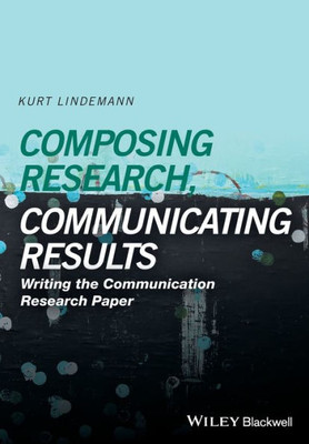 Composing Research, Communicating Results: Writing the Communication Research Paper