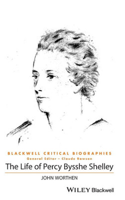 The Life of Percy Bysshe Shelley: A Critical Biography (Wiley Blackwell Critical Biographies)