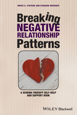 Breaking Negative Relationship Patterns: A Schema Therapy Self-Help and Support Book