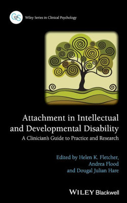 Attachment in Intellectual and Developmental Disability: A Clinician's Guide to Practice and Research (Wiley Series in Clinical Psychology)
