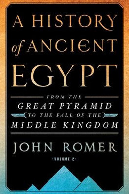 A History of Ancient Egypt Volume 2: From the Great Pyramid to the Fall of the Middle Kingdom