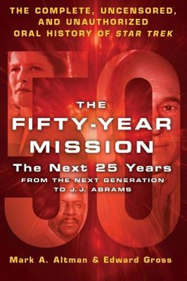 The Fifty-Year Mission: The Next 25 Years: From The Next Generation to J. J. Abrams: The Complete, Uncensored, and Unauthorized Oral History of Star Trek