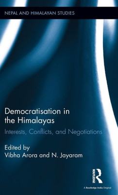 Democratisation in the Himalayas: Interests, Conflicts, and Negotiations (Nepal and Himalayan Studies)