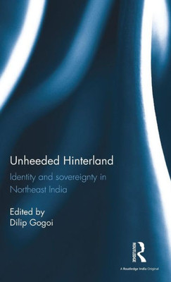 Unheeded Hinterland: Identity and sovereignty in Northeast India