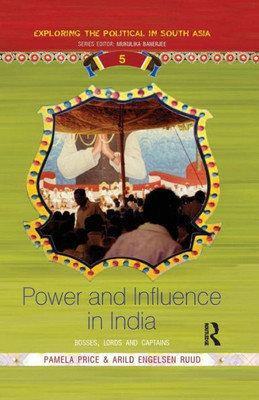 Power and Influence in India: Bosses, Lords and Captains (Exploring the Political in South Asia)