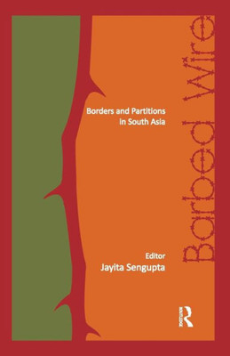 Barbed Wire: Borders and Partitions in South Asia