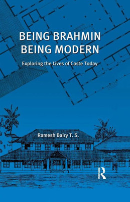 Being Brahmin, Being Modern: Exploring the Lives of Caste Today