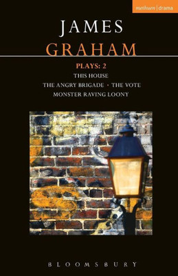 James Graham Plays: 2: This House; The Angry Brigade; The Vote; Monster Raving Loony (Contemporary Dramatists)