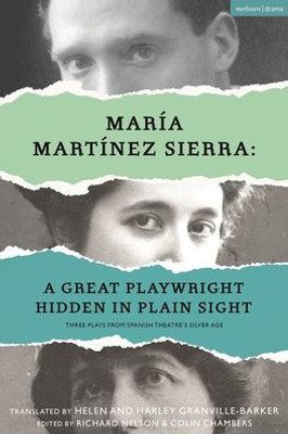Mar?a Mart?nez Sierra: A Great Playwright Hidden in Plain Sight: Three Plays from Spanish Theatre's Silver Age