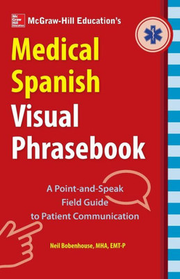 McGraw-Hill Education's Medical Spanish Visual Phrasebook: 825 Questions & Responses